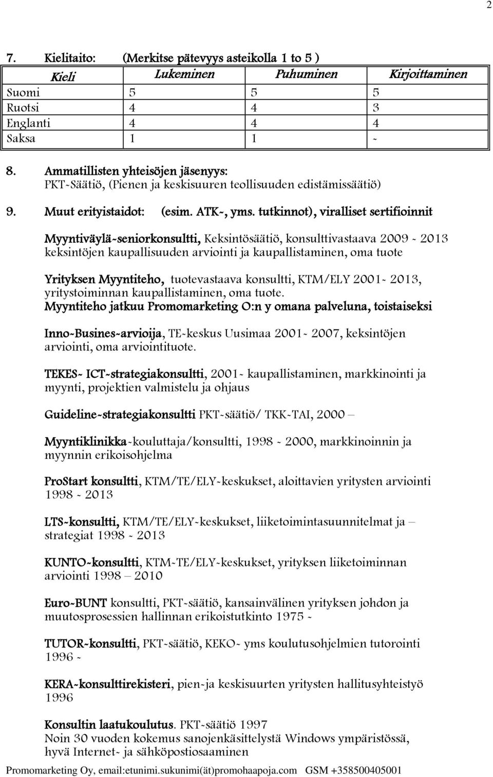 tutkinnot), viralliset sertifioinnit Myyntiväylä-seniorkonsultti, Keksintösäätiö, konsulttivastaava 2009-2013 keksintöjen kaupallisuuden arviointi ja kaupallistaminen, oma tuote Yrityksen Myyntiteho,