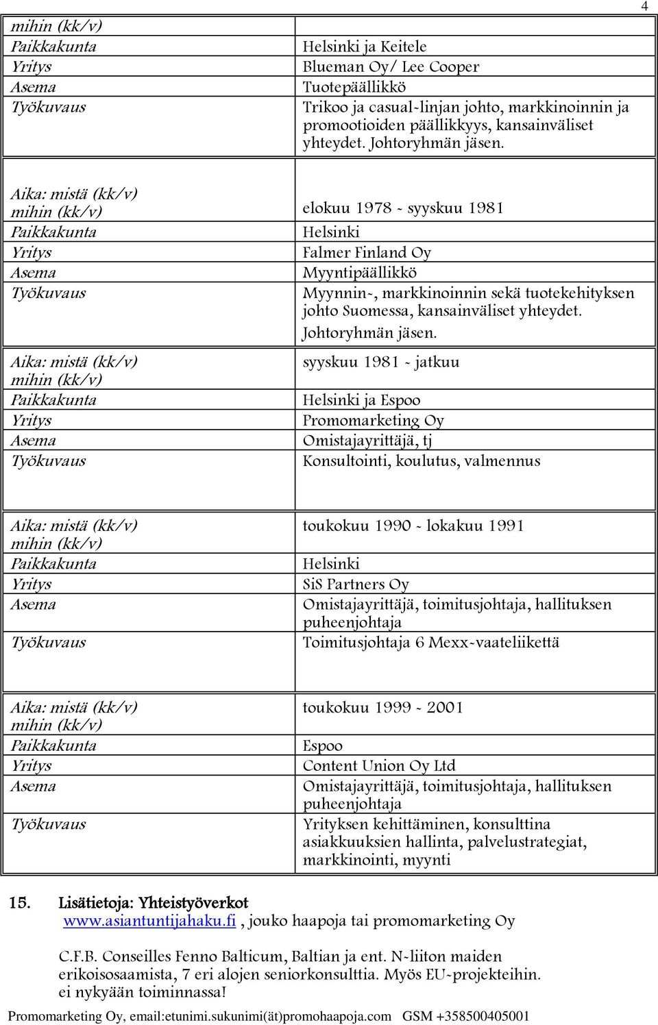 syyskuu 1981 - jatkuu ja Espoo Promomarketing Oy Omistajayrittäjä, tj Konsultointi, koulutus, valmennus toukokuu 1990 - lokakuu 1991 SiS Partners Oy Omistajayrittäjä, toimitusjohtaja, hallituksen