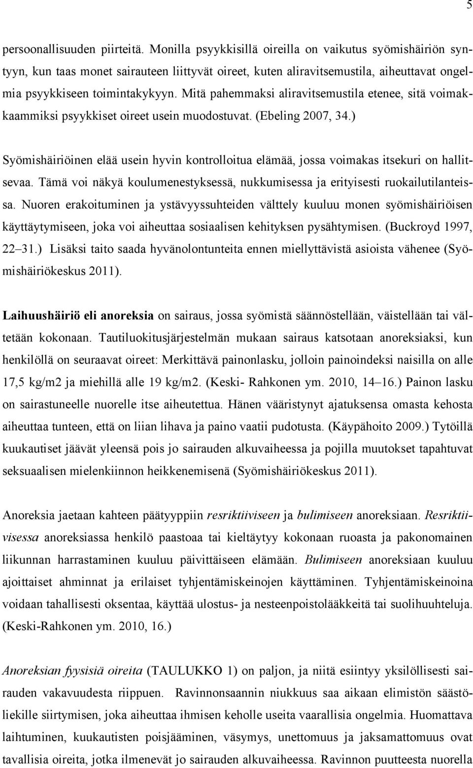 Mitä pahemmaksi aliravitsemustila etenee, sitä voimakkaammiksi psyykkiset oireet usein muodostuvat. (Ebeling 2007, 34.