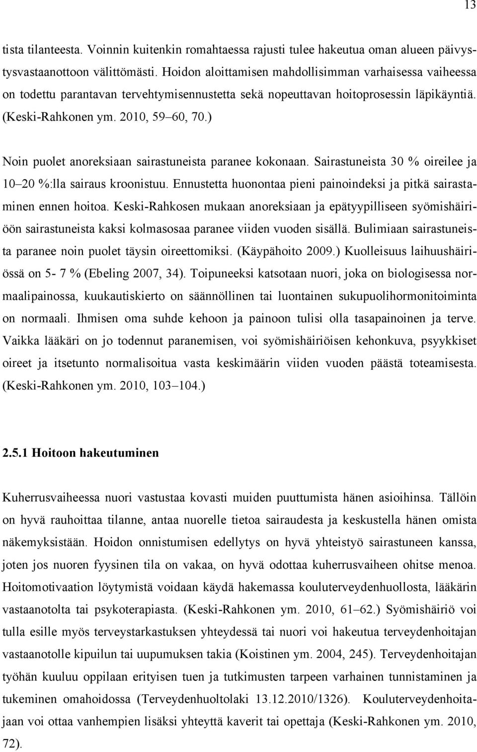 ) Noin puolet anoreksiaan sairastuneista paranee kokonaan. Sairastuneista 30 % oireilee ja 10 20 %:lla sairaus kroonistuu. Ennustetta huonontaa pieni painoindeksi ja pitkä sairastaminen ennen hoitoa.
