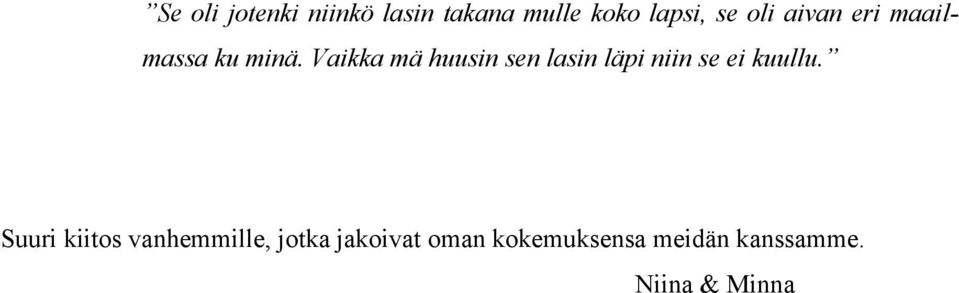 Vaikka mä huusin sen lasin läpi niin se ei kuullu.