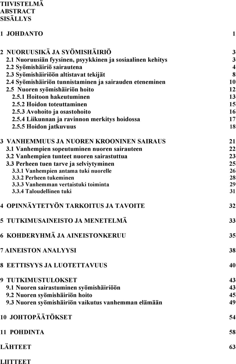 5.4 Liikunnan ja ravinnon merkitys hoidossa 17 2.5.5 Hoidon jatkuvuus 18 3 VANHEMMUUS JA NUOREN KROONINEN SAIRAUS 21 3.1 Vanhempien sopeutuminen nuoren sairauteen 22 3.