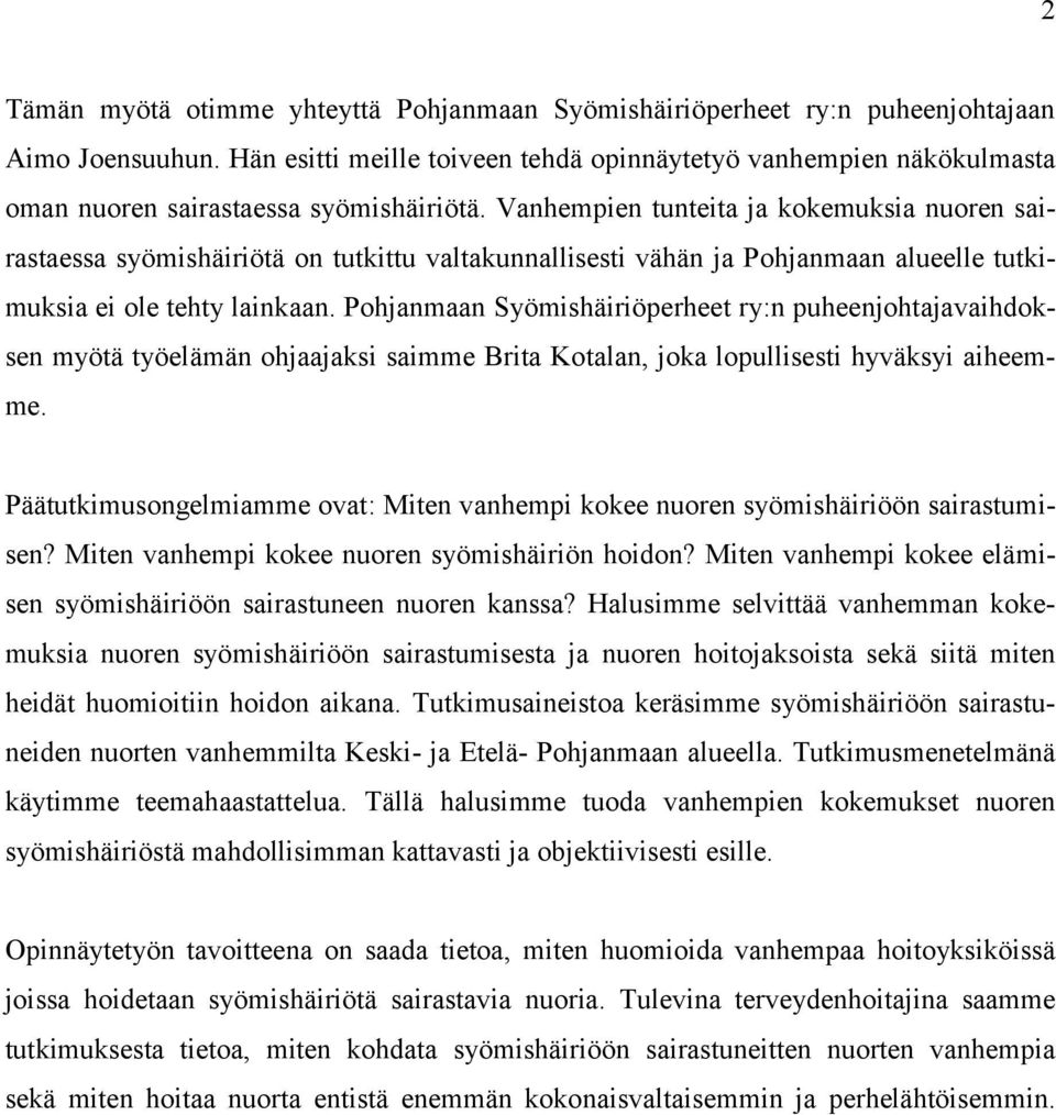 Vanhempien tunteita ja kokemuksia nuoren sairastaessa syömishäiriötä on tutkittu valtakunnallisesti vähän ja Pohjanmaan alueelle tutkimuksia ei ole tehty lainkaan.