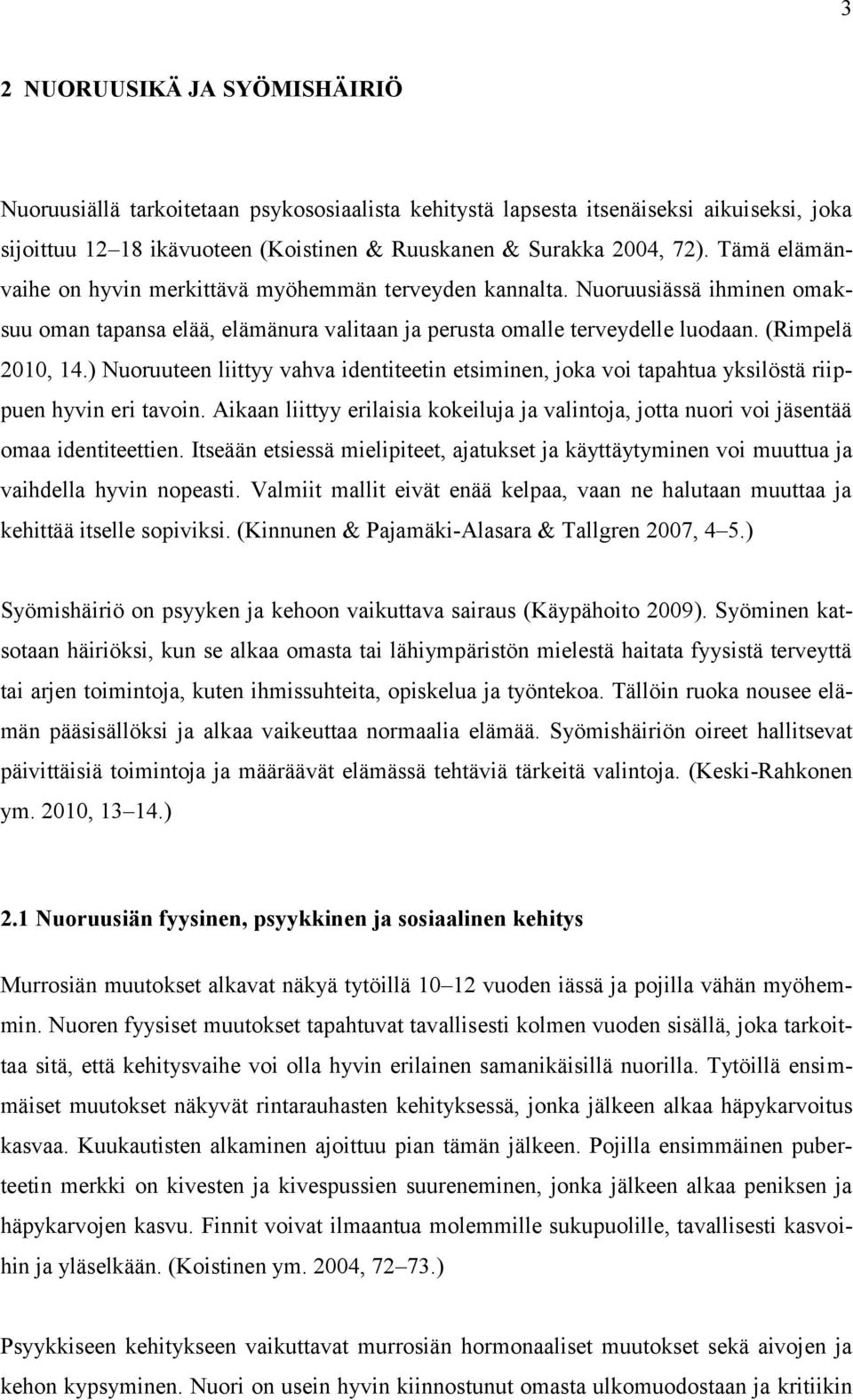 ) Nuoruuteen liittyy vahva identiteetin etsiminen, joka voi tapahtua yksilöstä riippuen hyvin eri tavoin. Aikaan liittyy erilaisia kokeiluja ja valintoja, jotta nuori voi jäsentää omaa identiteettien.