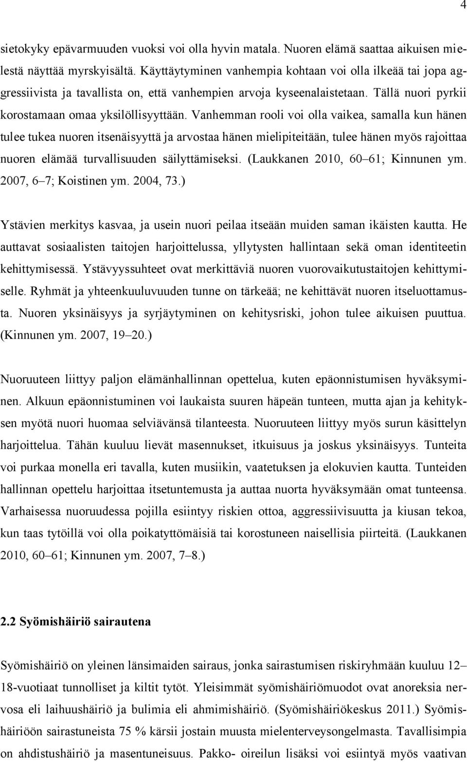 Vanhemman rooli voi olla vaikea, samalla kun hänen tulee tukea nuoren itsenäisyyttä ja arvostaa hänen mielipiteitään, tulee hänen myös rajoittaa nuoren elämää turvallisuuden säilyttämiseksi.