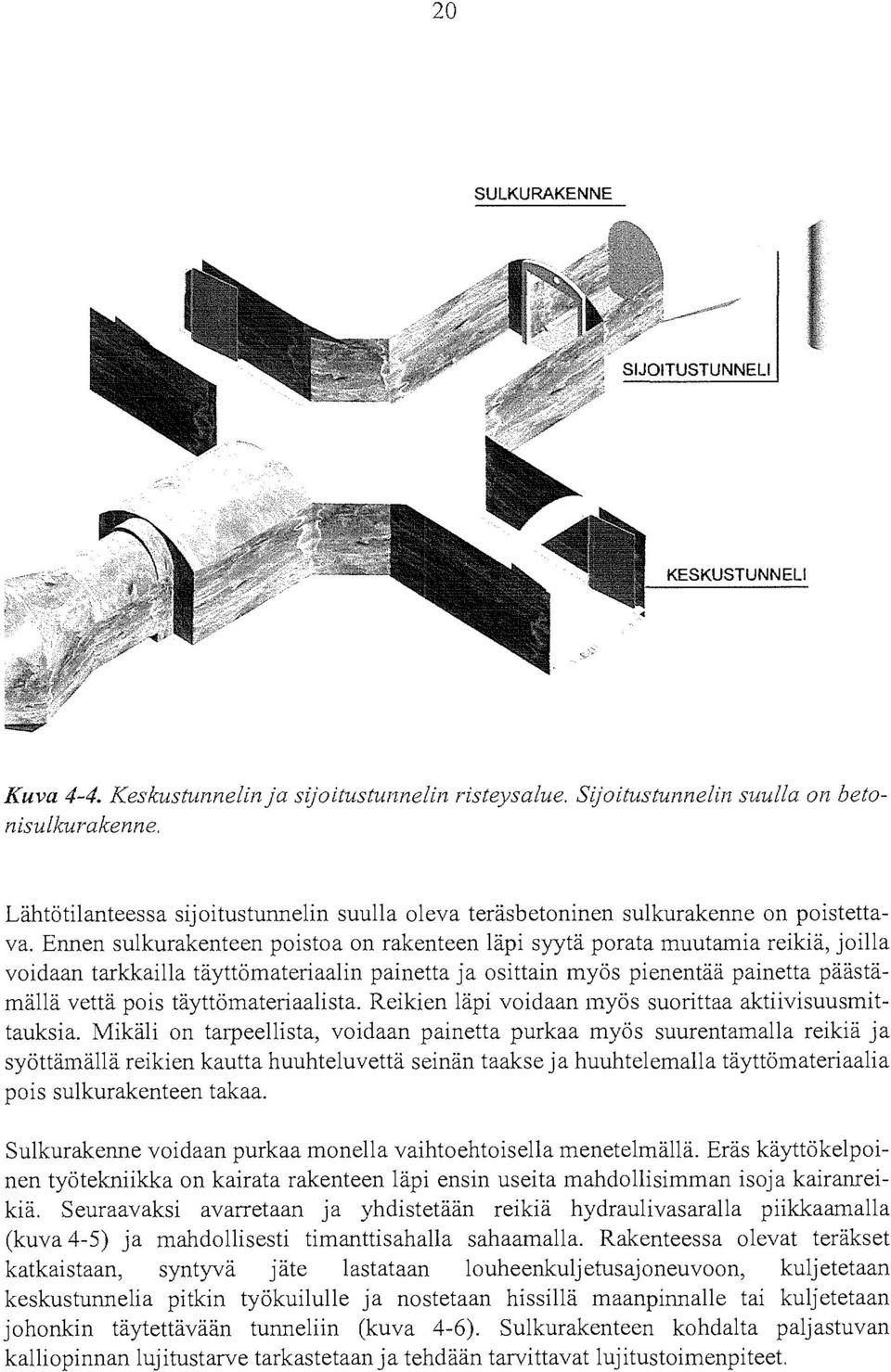 Ennen sulkurakenteen poistoa on rakenteen läpi syytä porata muutamia reikiä, joilla voidaan tarkkailla täyttömateriaalin painetta ja osittain myös pienentää painetta päästämällä vettä pois