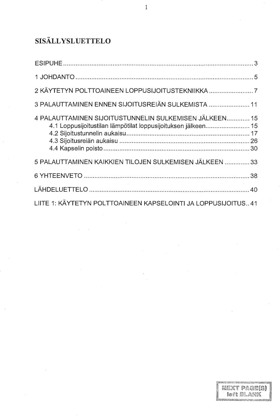 1 Loppusijoitustilan lämpötilat loppusijoituksen jälkeen 15 4.2 Sijoitustunneiin aukaisu 17 4.3 Sijoitusreiän aukaisu 26 4.