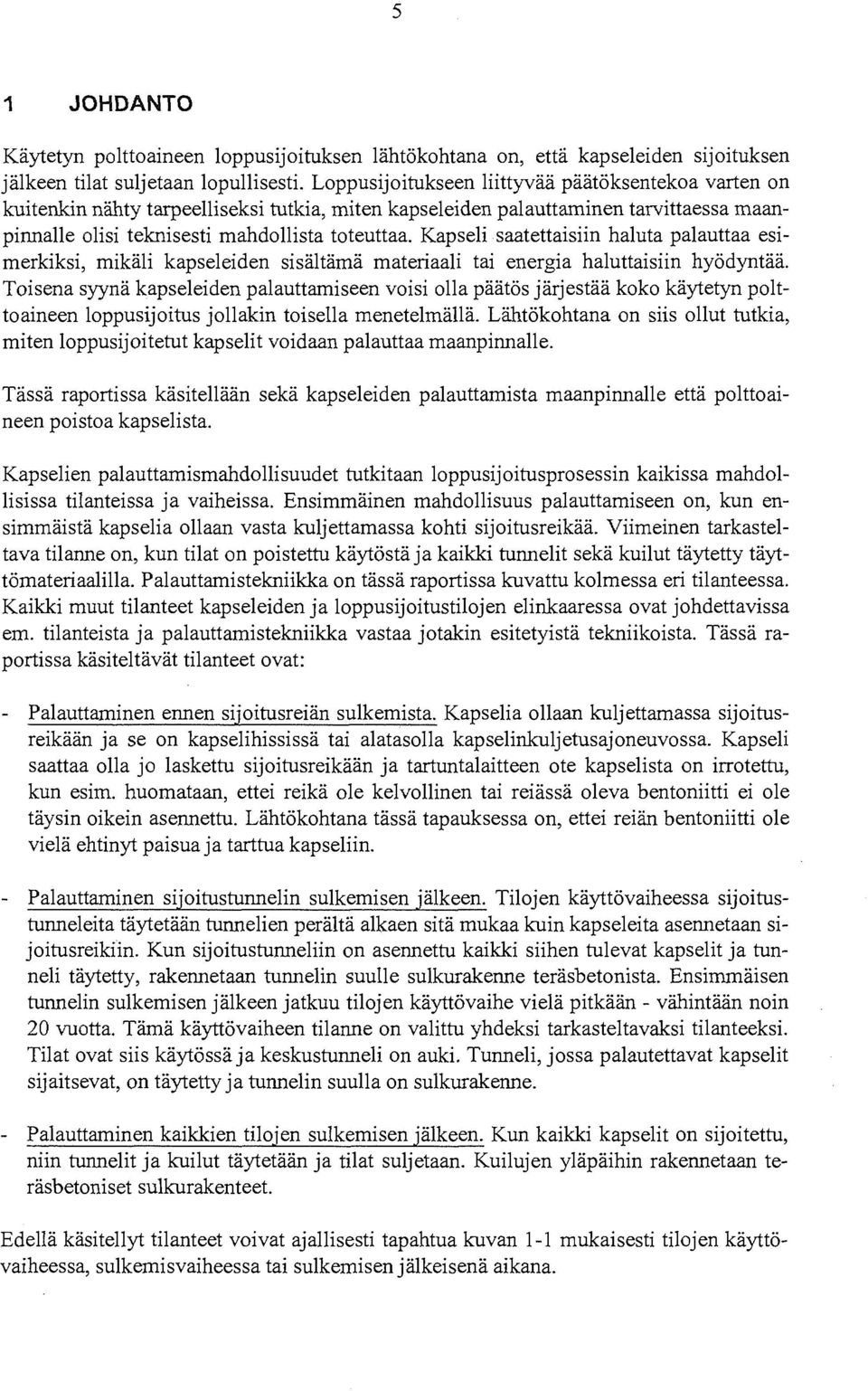 Kapseli saatettaisiin haluta palauttaa esimerkiksi, mikäli kapseleiden sisältämä materiaali tai energia haluttaisiin hyödyntää.