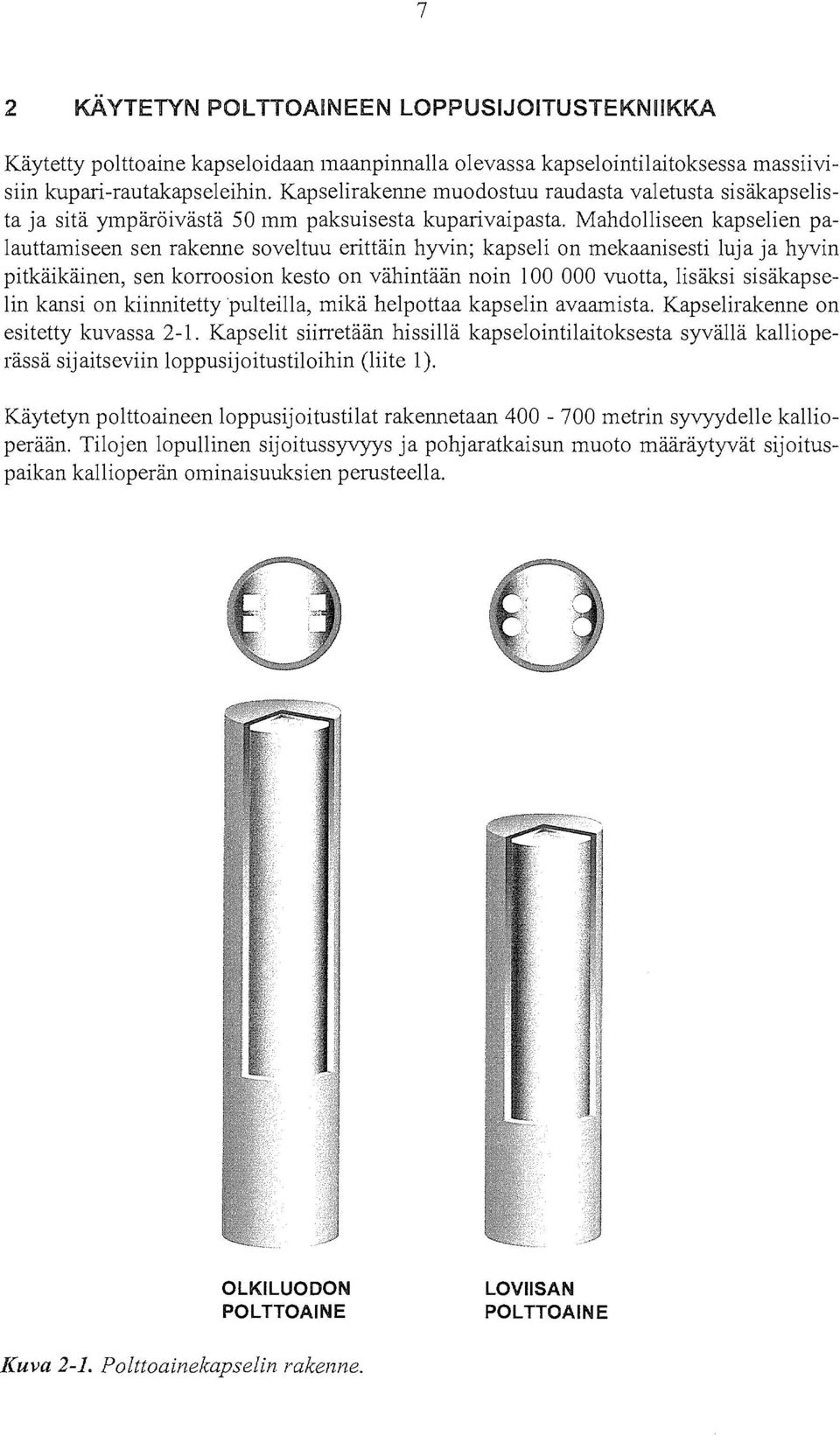 Mahdolliseen kapselien palauttamiseen sen rakenne soveltuu erittäin hyvin; kapseli on mekaanisesti luja ja hyvin pitkäikäinen, sen korroosion kesto on vähintään noin 100 000 vuotta, lisäksi