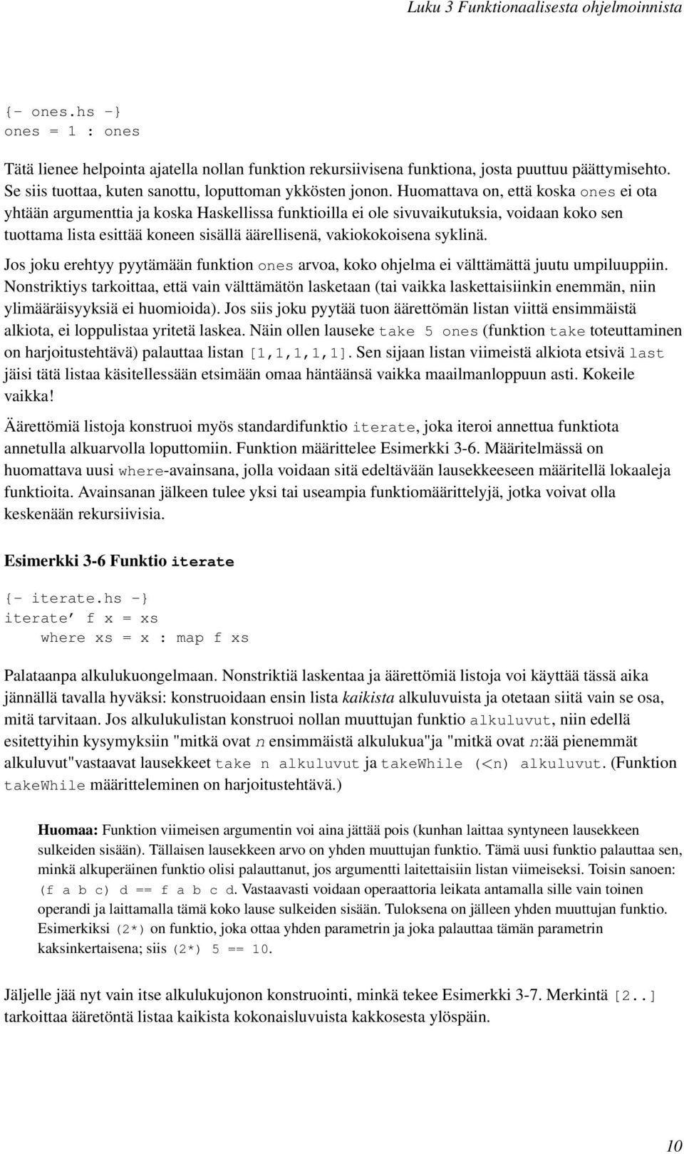 Huomattava on, että koska ones ei ota yhtään argumenttia ja koska Haskellissa funktioilla ei ole sivuvaikutuksia, voidaan koko sen tuottama lista esittää koneen sisällä äärellisenä, vakiokokoisena