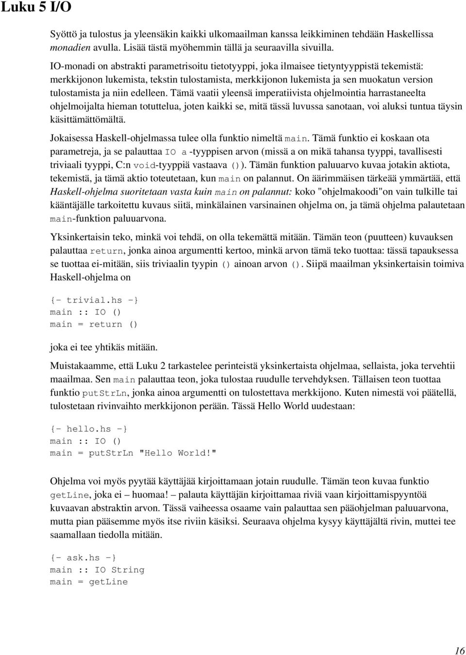 niin edelleen. Tämä vaatii yleensä imperatiivista ohjelmointia harrastaneelta ohjelmoijalta hieman totuttelua, joten kaikki se, mitä tässä luvussa sanotaan, voi aluksi tuntua täysin käsittämättömältä.