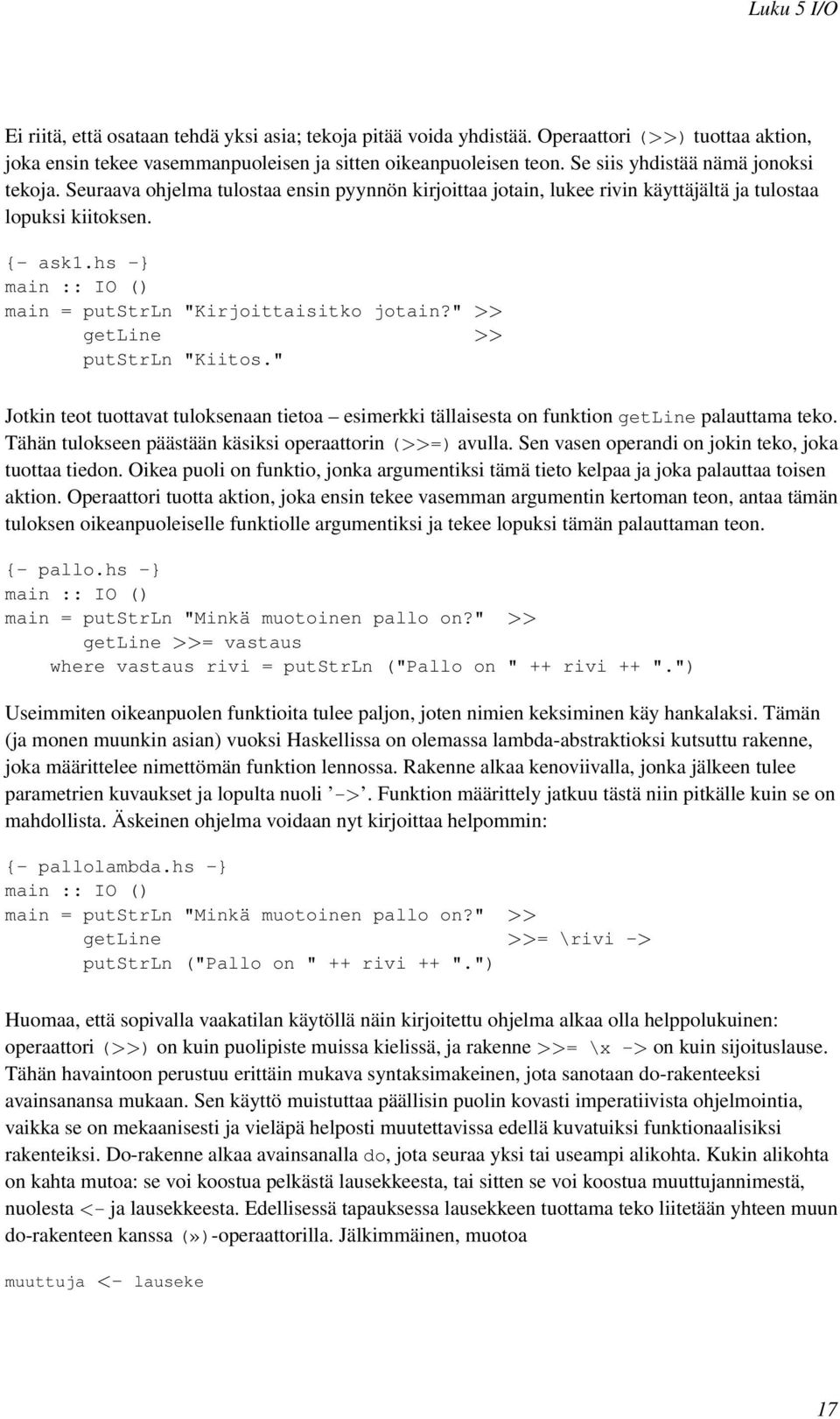 hs -} main :: IO () main = putstrln "Kirjoittaisitko jotain?" >> getline >> putstrln "Kiitos." Jotkin teot tuottavat tuloksenaan tietoa esimerkki tällaisesta on funktion getline palauttama teko.