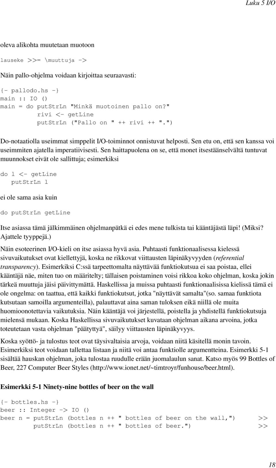 Sen haittapuolena on se, että monet itsestäänselvältä tuntuvat muunnokset eivät ole sallittuja; esimerkiksi do l <- getline putstrln l ei ole sama asia kuin do putstrln getline Itse asiassa tämä