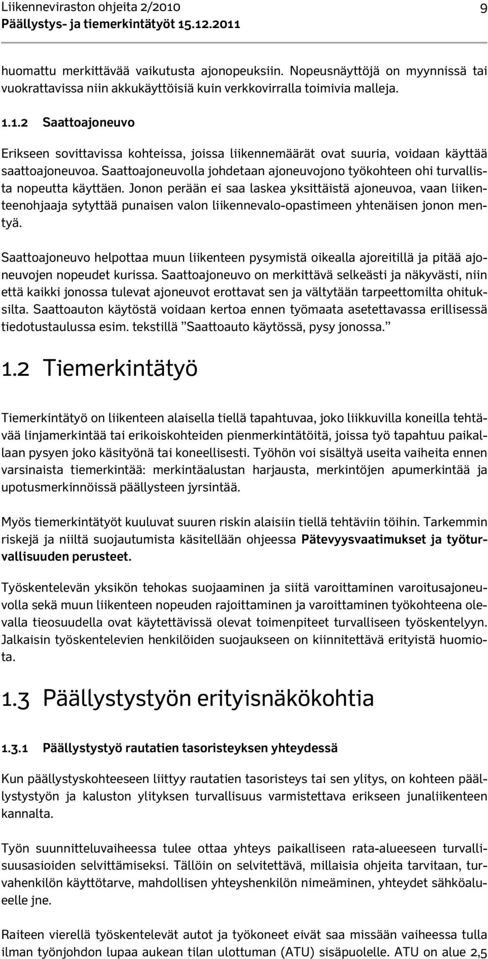 Jonon perään ei saa laskea yksittäistä ajoneuvoa, vaan liikenteenohjaaja sytyttää punaisen valon liikennevalo-opastimeen yhtenäisen jonon mentyä.