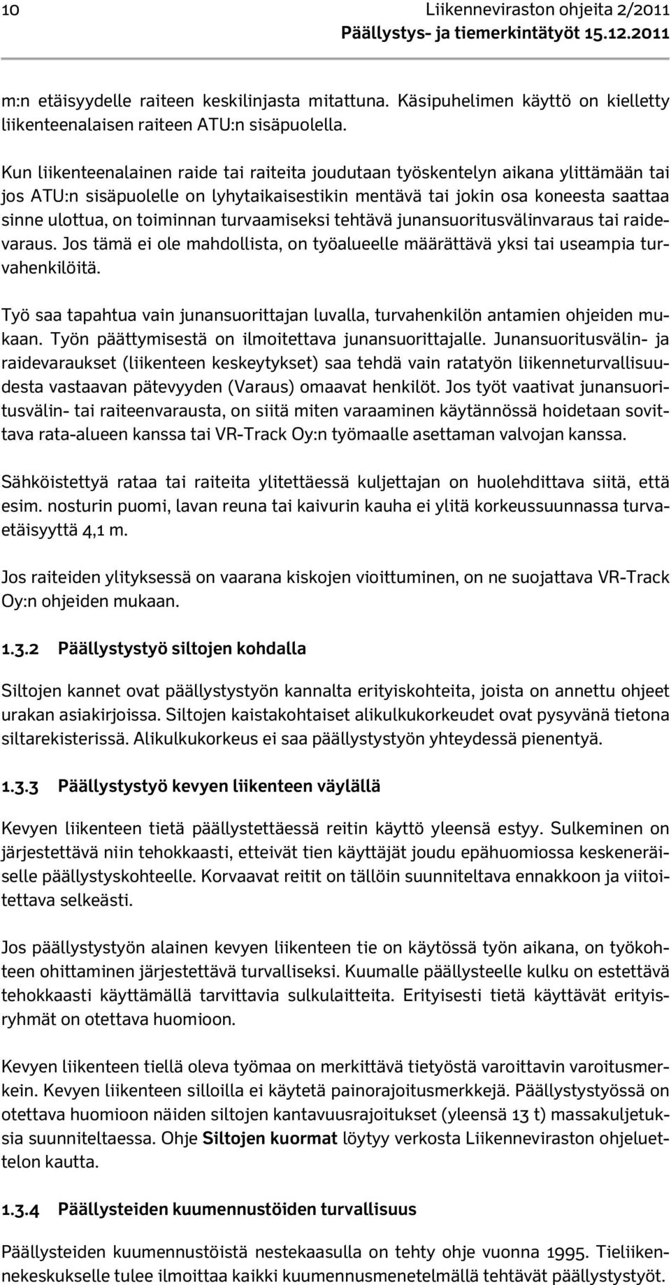 turvaamiseksi tehtävä junansuoritusvälinvaraus tai raidevaraus. Jos tämä ei ole mahdollista, on työalueelle määrättävä yksi tai useampia turvahenkilöitä.