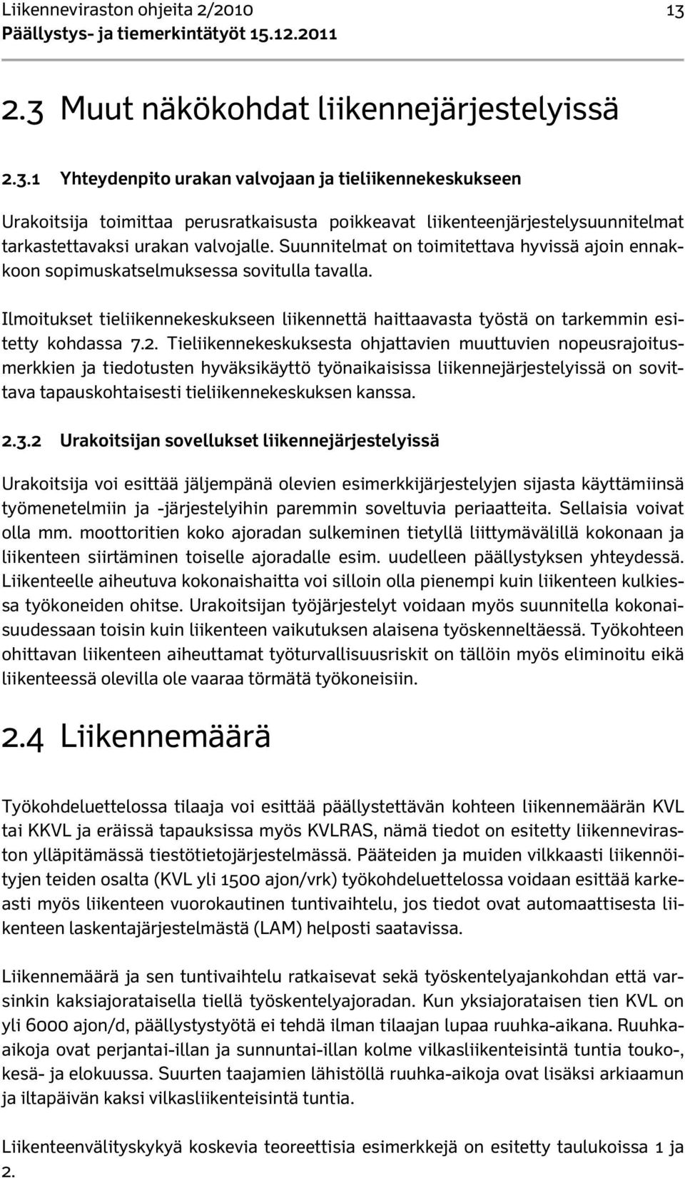 Suunnitelmat on toimitettava hyvissä ajoin ennakkoon sopimuskatselmuksessa sovitulla tavalla. Ilmoitukset tieliikennekeskukseen liikennettä haittaavasta työstä on tarkemmin esitetty kohdassa 7.2.