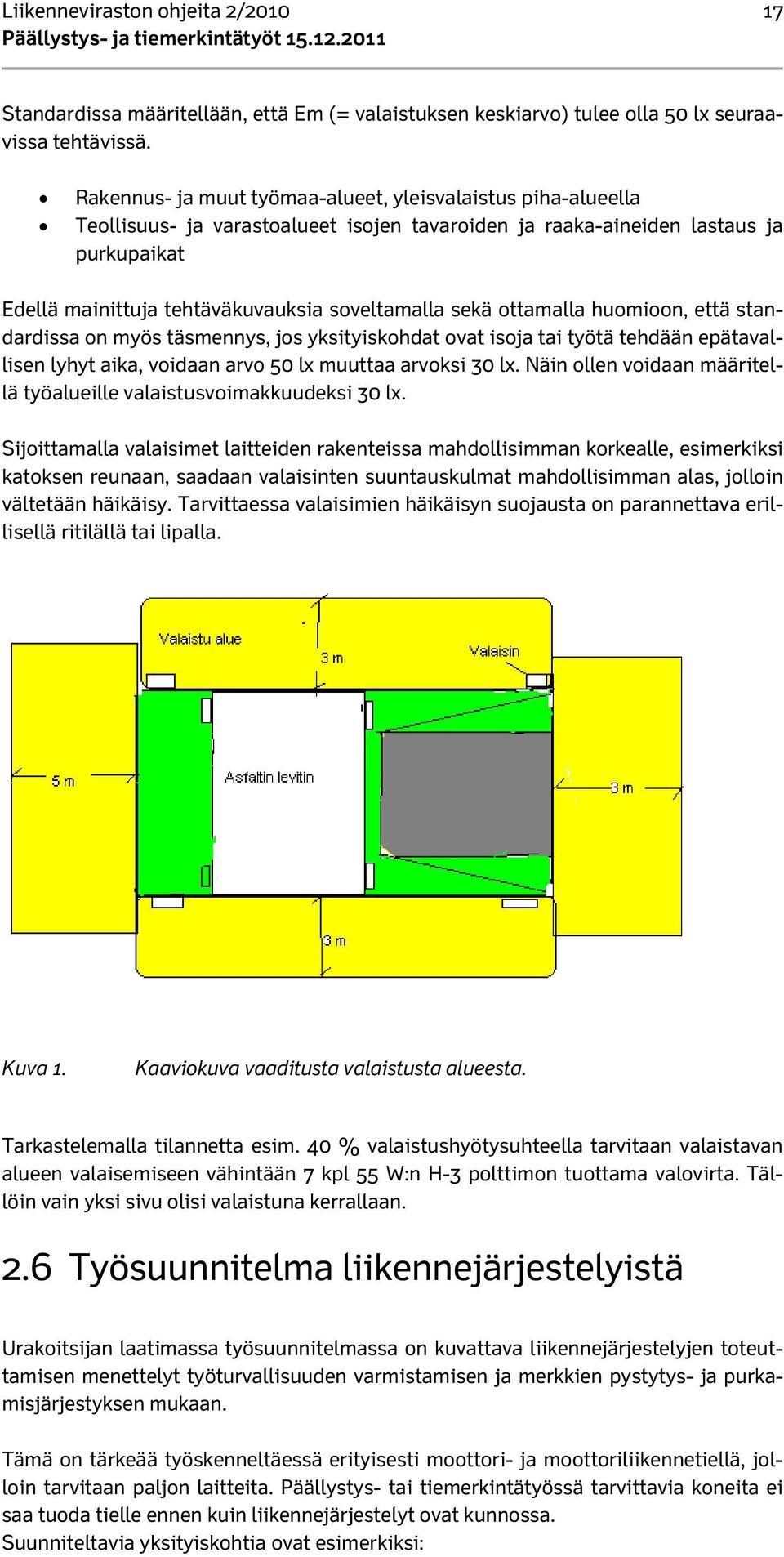 sekä ottamalla huomioon, että standardissa on myös täsmennys, jos yksityiskohdat ovat isoja tai työtä tehdään epätavallisen lyhyt aika, voidaan arvo 50 lx muuttaa arvoksi 30 lx.