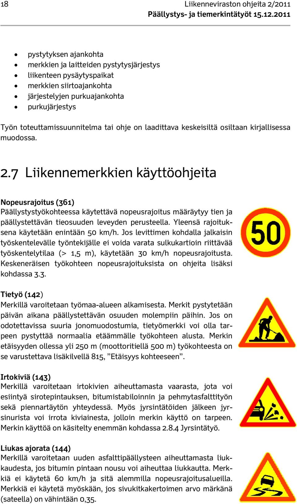 7 Liikennemerkkien käyttöohjeita Nopeusrajoitus (361) Päällystystyökohteessa käytettävä nopeusrajoitus määräytyy tien ja päällystettävän tieosuuden leveyden perusteella.