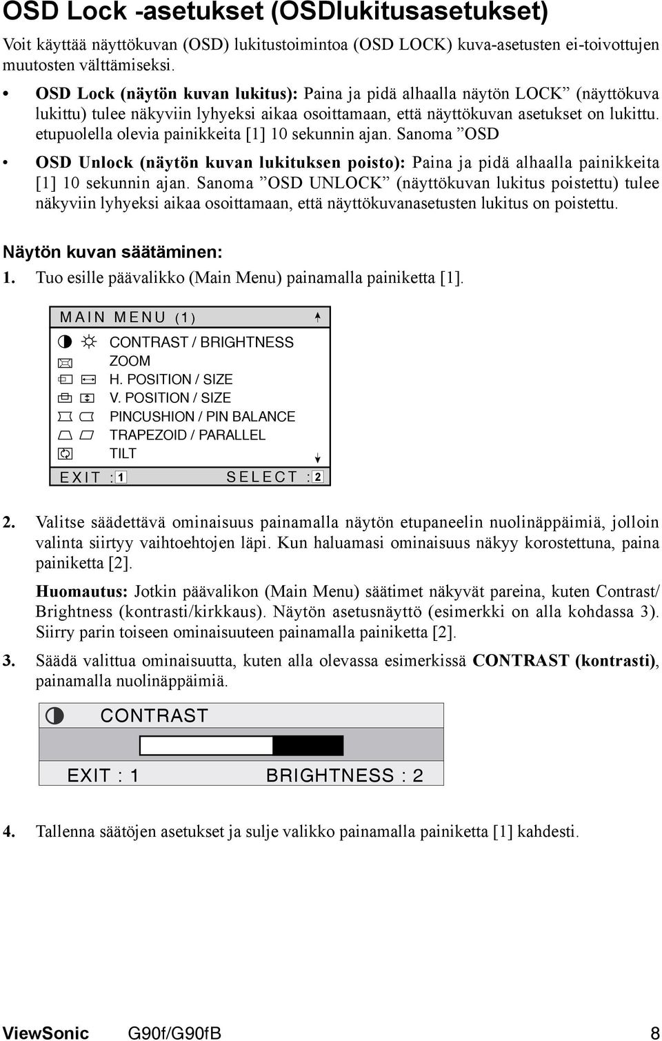 etupuolella olevia painikkeita [1] 10 sekunnin ajan. Sanoma OSD OSD Unlock (näytön kuvan lukituksen poisto): Paina ja pidä alhaalla painikkeita [1] 10 sekunnin ajan.