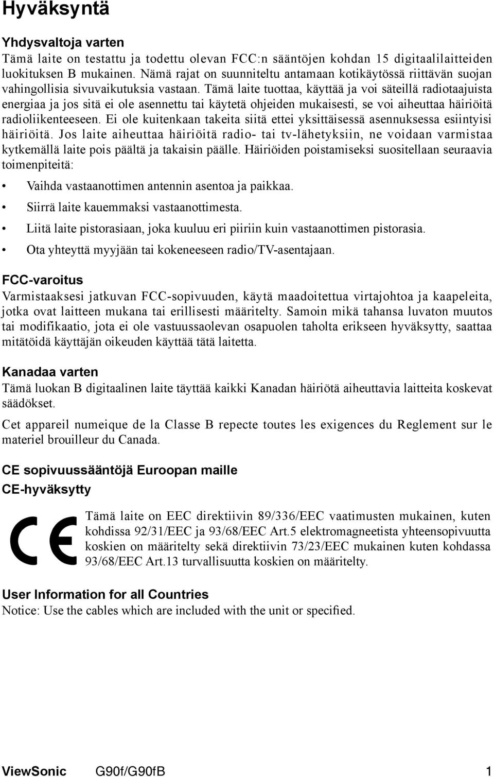 Tämä laite tuottaa, käyttää ja voi säteillä radiotaajuista energiaa ja jos sitä ei ole asennettu tai käytetä ohjeiden mukaisesti, se voi aiheuttaa häiriöitä radioliikenteeseen.