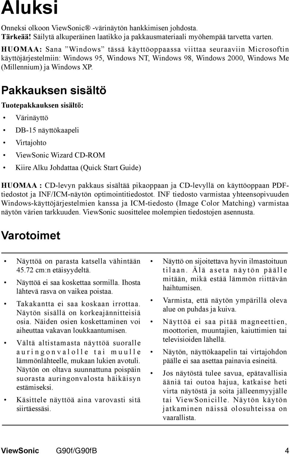 Pakkauksen sisältö Tuotepakkauksen sisältö: Värinäyttö DB-15 näyttökaapeli Virtajohto Wizard CD-ROM Kiire Alku Johdattaa (Quick Start Guide) HUOMAA : CD-levyn pakkaus sisältää pikaoppaan ja