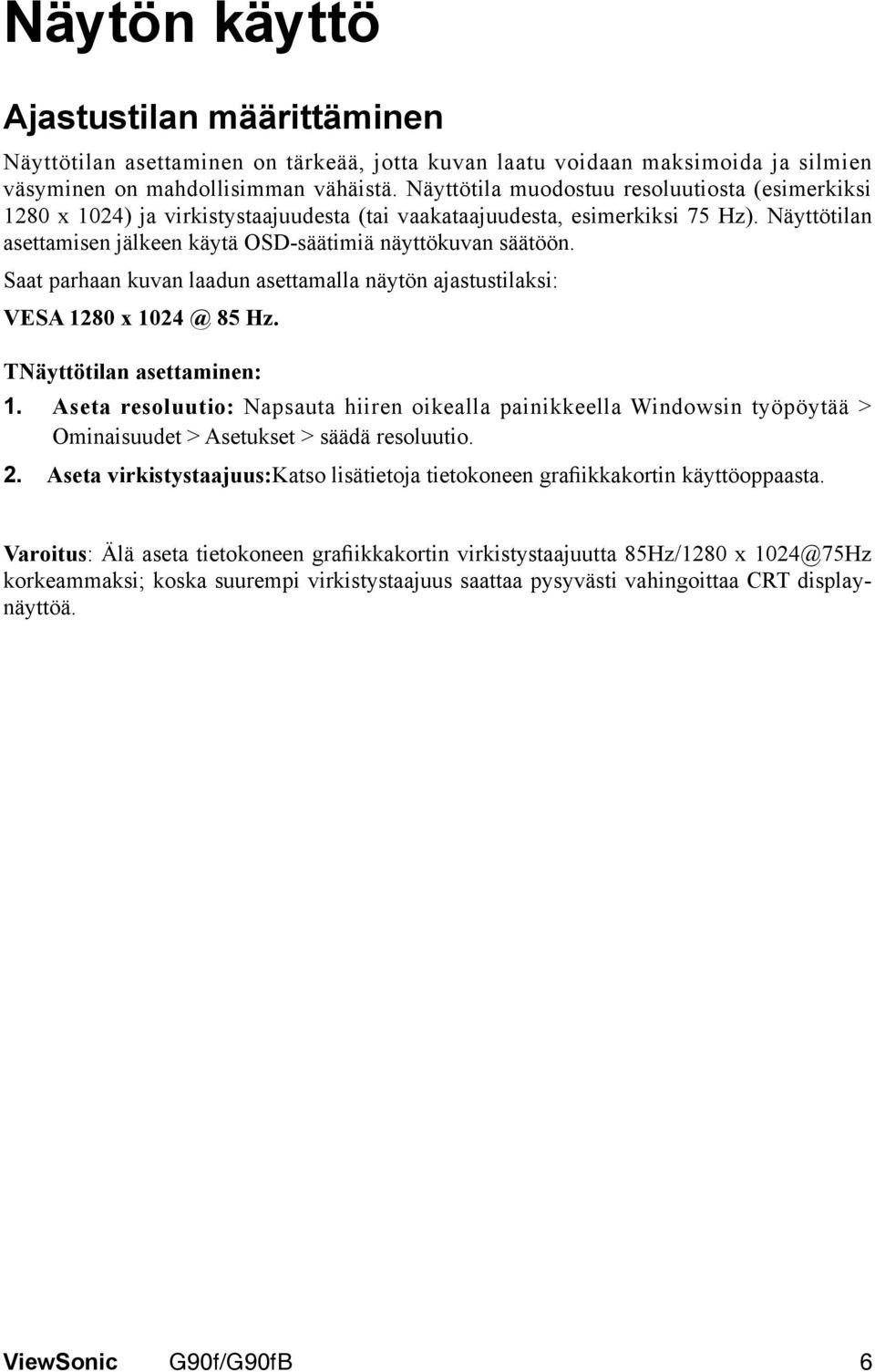 Saat parhaan kuvan laadun asettamalla näytön ajastustilaksi: VESA 1280 x 1024 @ 85 Hz. TNäyttötilan asettaminen: 1.