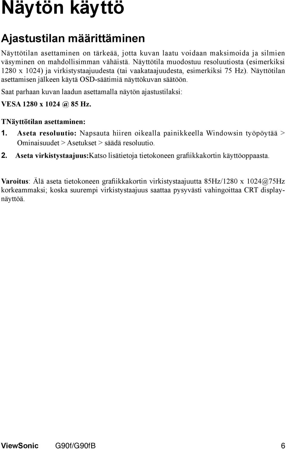 Saat parhaan kuvan laadun asettamalla näytön ajastustilaksi: VESA 1280 x 1024 @ 85 Hz. TNäyttötilan asettaminen: 1.