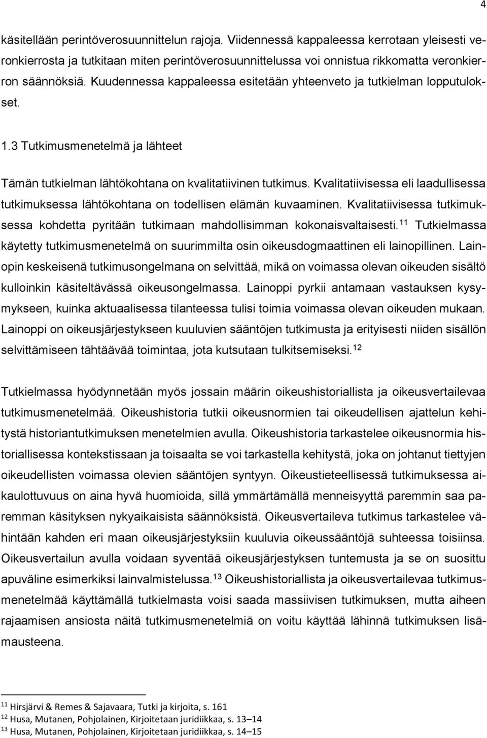 Kvalitatiivisessa eli laadullisessa tutkimuksessa lähtökohtana on todellisen elämän kuvaaminen. Kvalitatiivisessa tutkimuksessa kohdetta pyritään tutkimaan mahdollisimman kokonaisvaltaisesti.