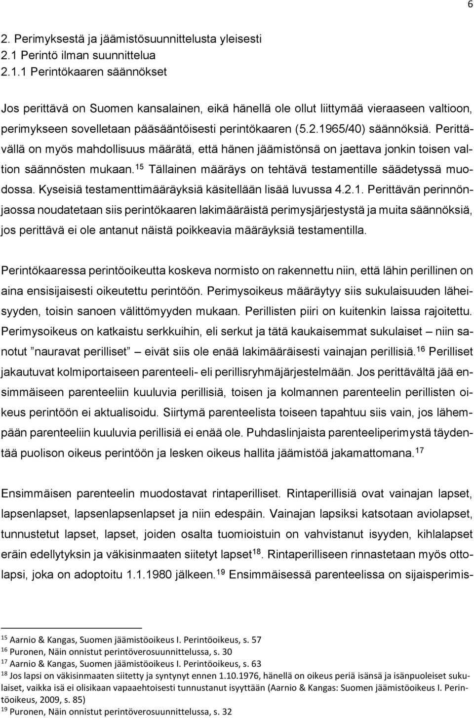 1 Perintökaaren säännökset Jos perittävä on Suomen kansalainen, eikä hänellä ole ollut liittymää vieraaseen valtioon, perimykseen sovelletaan pääsääntöisesti perintökaaren (5.2.1965/40) säännöksiä.