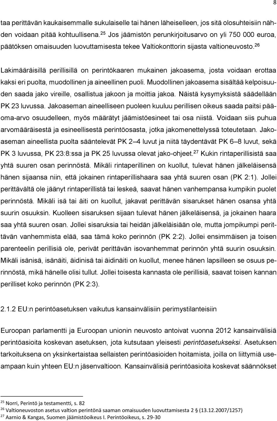 26 Lakimääräisillä perillisillä on perintökaaren mukainen jakoasema, josta voidaan erottaa kaksi eri puolta, muodollinen ja aineellinen puoli.