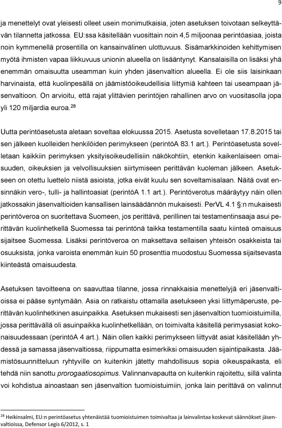 Sisämarkkinoiden kehittymisen myötä ihmisten vapaa liikkuvuus unionin alueella on lisääntynyt. Kansalaisilla on lisäksi yhä enemmän omaisuutta useamman kuin yhden jäsenvaltion alueella.