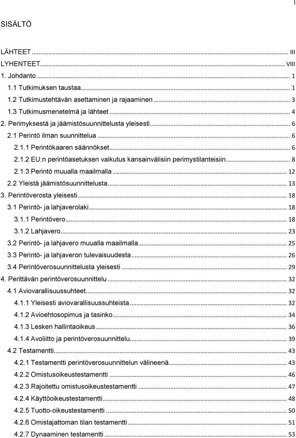 .. 8 2.1.3 Perintö muualla maailmalla... 12 2.2 Yleistä jäämistösuunnittelusta... 13 3. Perintöverosta yleisesti... 18 3.1 Perintö- ja lahjaverolaki... 18 3.1.1 Perintövero... 18 3.1.2 Lahjavero.