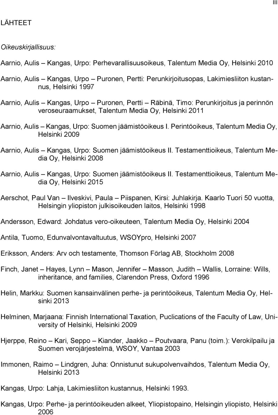 jäämistöoikeus I. Perintöoikeus, Talentum Media Oy, Helsinki 2009 Aarnio, Aulis Kangas, Urpo: Suomen jäämistöoikeus II.
