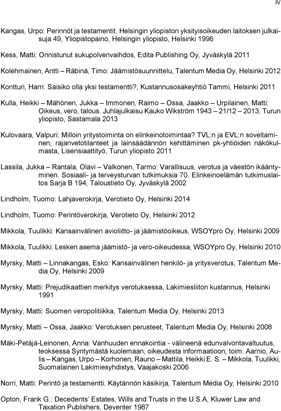 Kolehmainen, Antti Räbinä, Timo: Jäämistösuunnittelu, Talentum Media Oy, Helsinki 2012 Kontturi, Harri: Saisiko olla yksi testamentti?