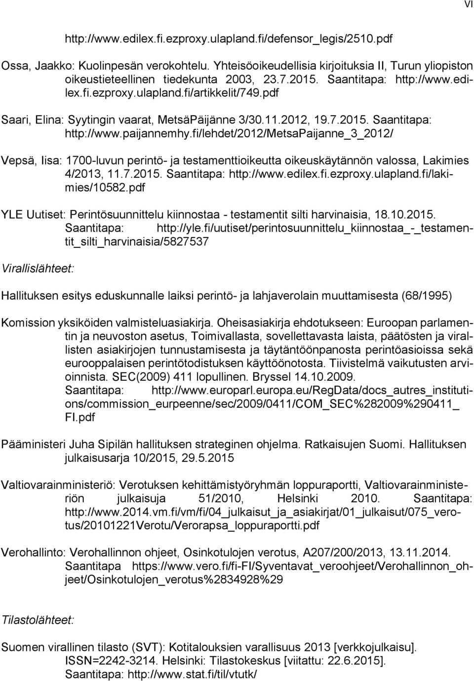 fi/lakimies/10582.pdf Ossa, Jaakko: Kuolinpesän verokohtelu. Yhteisöoikeudellisia kirjoituksia II, Turun yliopiston oikeustieteellinen tiedekunta 2003, 23.7.2015. Saantitapa: http://www.edilex.fi.ezproxy.