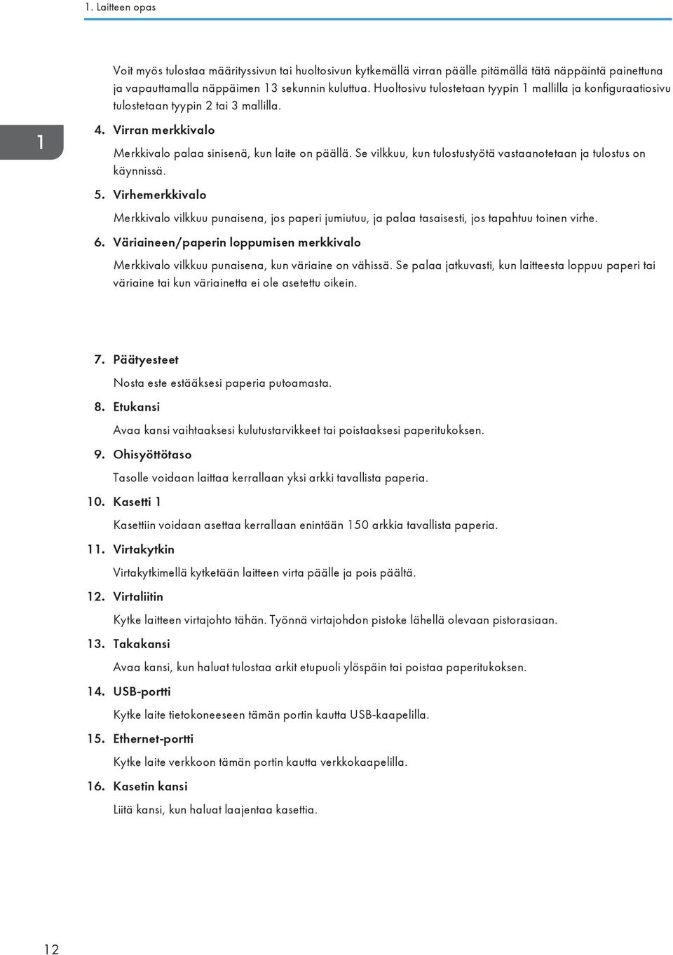 Se vilkkuu, kun tulostustyötä vastaanotetaan ja tulostus on käynnissä. 5. Virhemerkkivalo Merkkivalo vilkkuu punaisena, jos paperi jumiutuu, ja palaa tasaisesti, jos tapahtuu toinen virhe. 6.