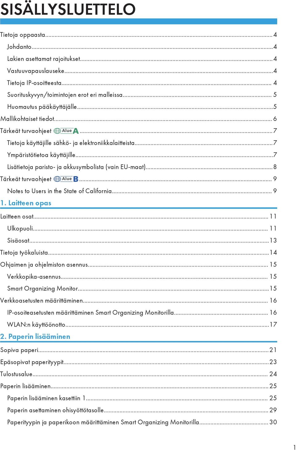 ..7 Lisätietoja paristo- ja akkusymbolista (vain EU-maat)...8 Tärkeät turvaohjeet... 9 Notes to Users in the State of California... 9 1. Laitteen opas Laitteen osat...11 Ulkopuoli... 11 Sisäosat.