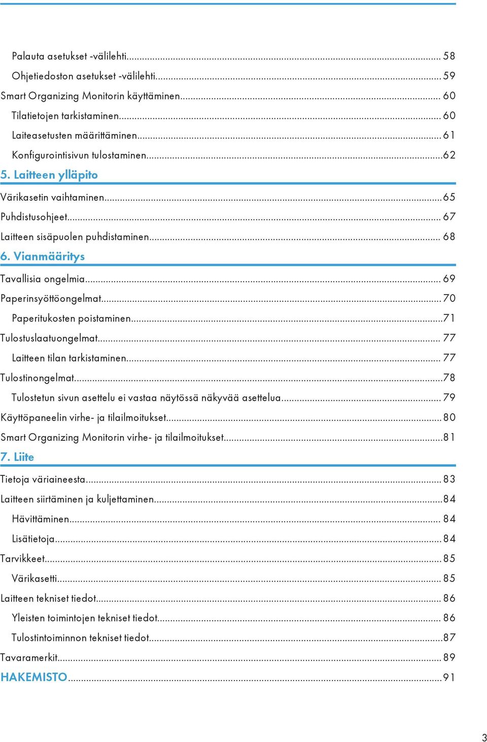 .. 69 Paperinsyöttöongelmat... 70 Paperitukosten poistaminen...71 Tulostuslaatuongelmat... 77 Laitteen tilan tarkistaminen... 77 Tulostinongelmat.