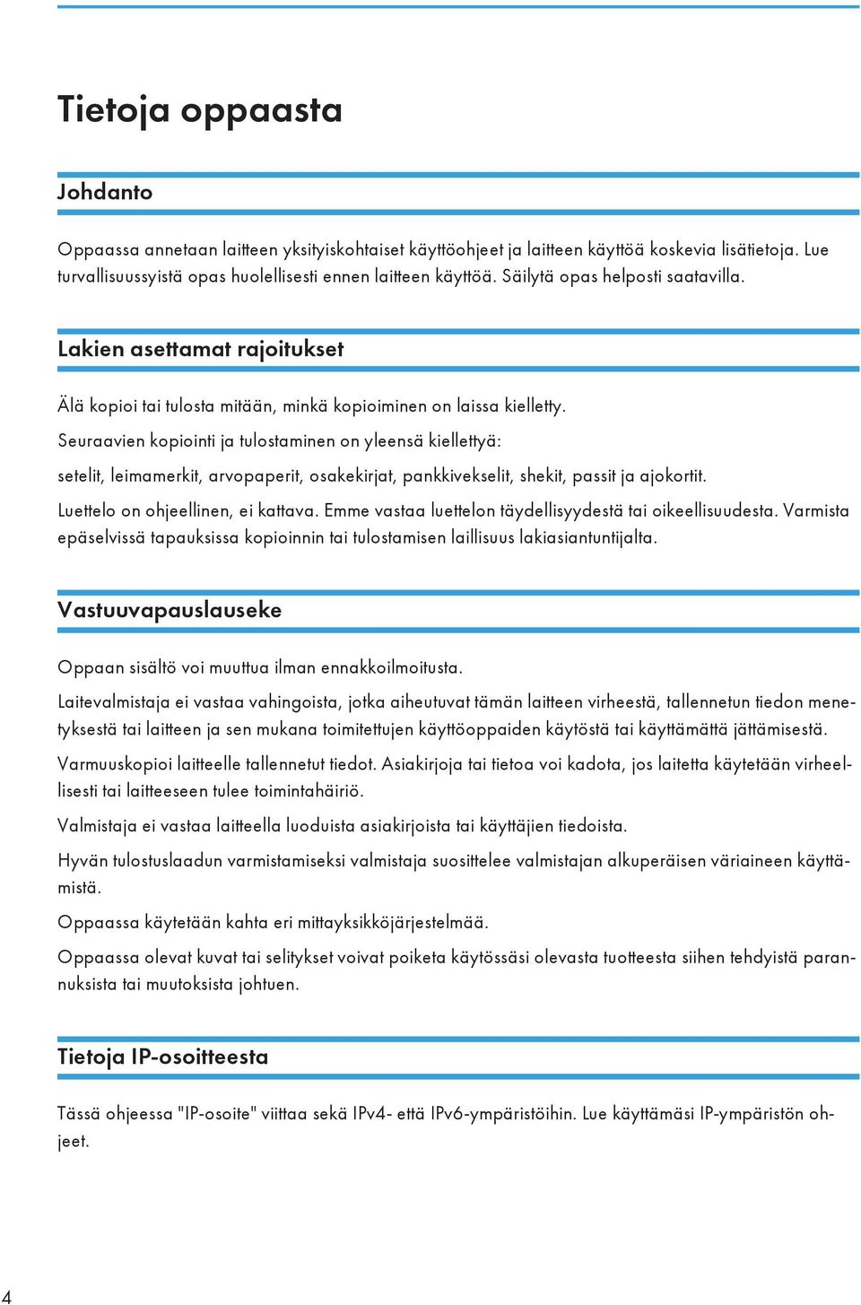 Seuraavien kopiointi ja tulostaminen on yleensä kiellettyä: setelit, leimamerkit, arvopaperit, osakekirjat, pankkivekselit, shekit, passit ja ajokortit. Luettelo on ohjeellinen, ei kattava.