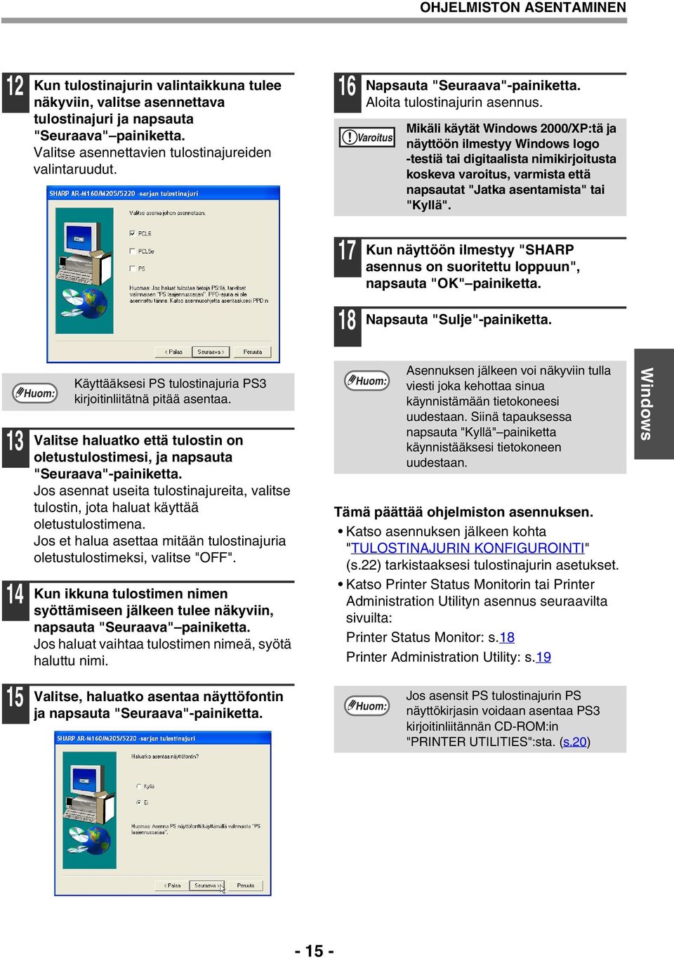 Varoitus Mikäli käytät Windows 2000/XP:tä ja näyttöön ilmestyy Windows logo -testiä tai digitaalista nimikirjoitusta koskeva varoitus, varmista että napsautat "Jatka asentamista" tai "Kyllä".