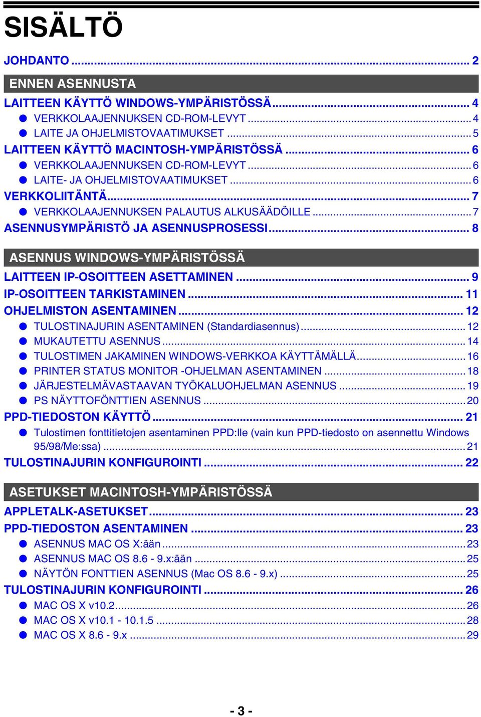 .. 8 ASENNUS WINDOWS-YMPÄRISTÖSSÄ LAITTEEN IP-OSOITTEEN ASETTAMINEN... 9 IP-OSOITTEEN TARKISTAMINEN... OHJELMISTON ASENTAMINEN... 2 TULOSTINAJURIN ASENTAMINEN (Standardiasennus)...2 MUKAUTETTU ASENNUS.