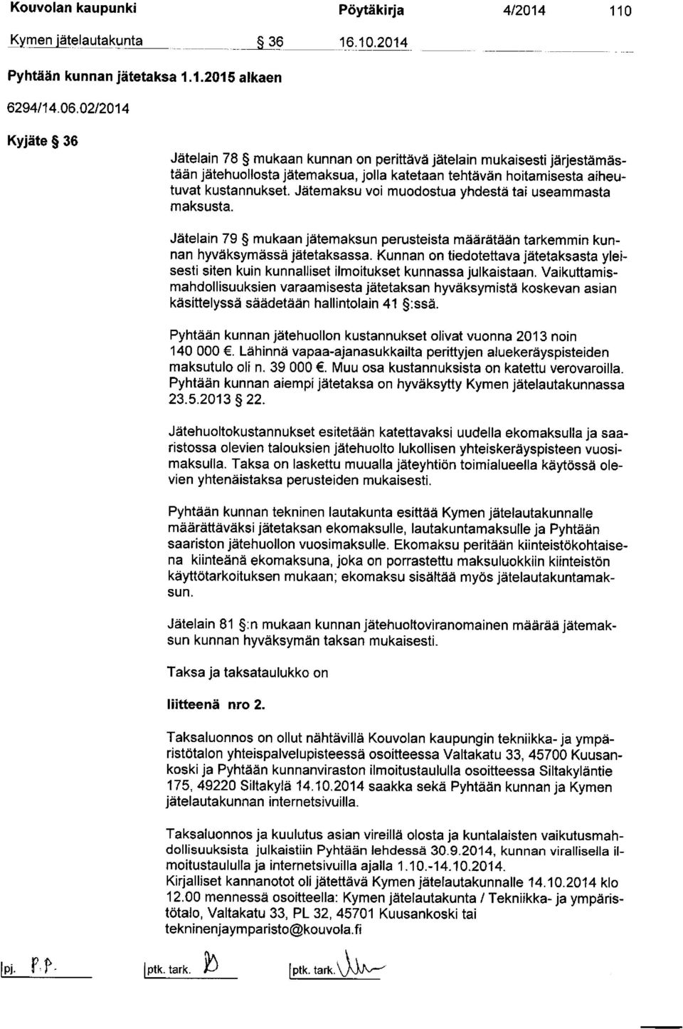 Jätemaksu voi muodostua yhdestä tai useammasta maksusta. Jätelain 79 mukaan jätemaksun perusteista määrätään tarkemmin kunnan hyväksymässä jätetaksassa.