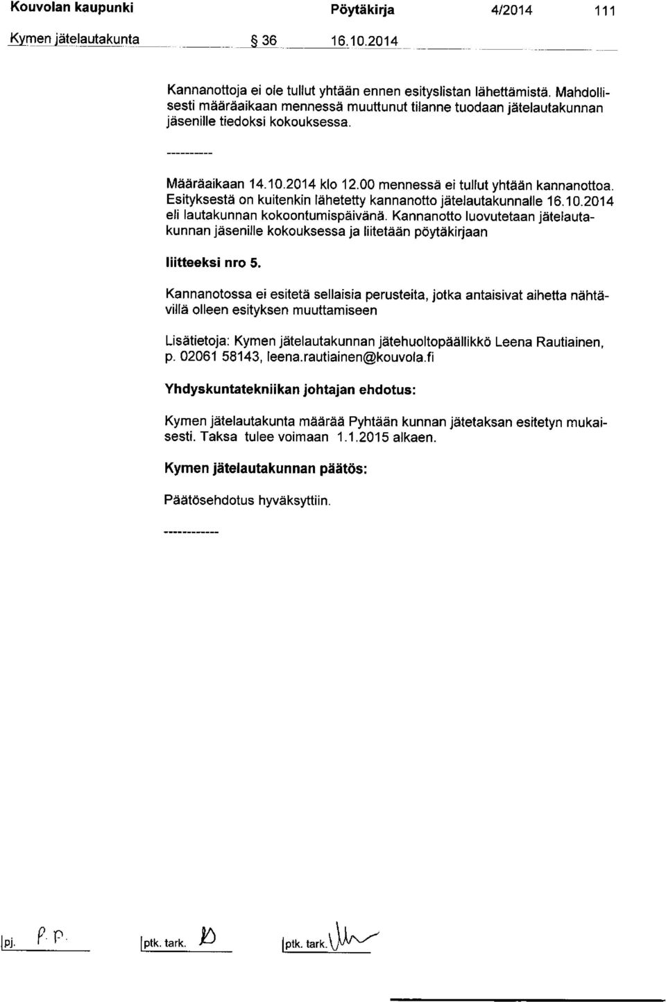 Esityksestä on kuitenkin lähetetty kannanotto jätelautakunnalle 16.10.2014 eli lautakunnan kokoontumispäivänä.
