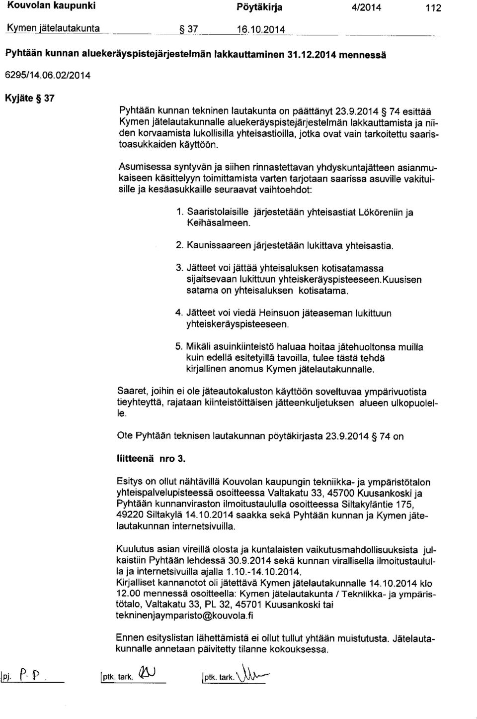 2014 74 esittää Kymen jätelautakunnalle aluekeräyspistejärjestelmän lakkauttamista ja niiden korvaamista lukollisilla yhteisastioilla, jotka ovat vain tarkoitettu saaristoasukkaiden käyttöön.