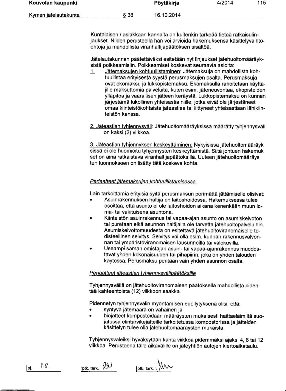 Jätelautakunnan päätettäväksi esitetään nyt linjaukset jätehuoltomääräyksistä poikkeamisiin. Poikkeamiset koskevat seuraavia asioita: 1.