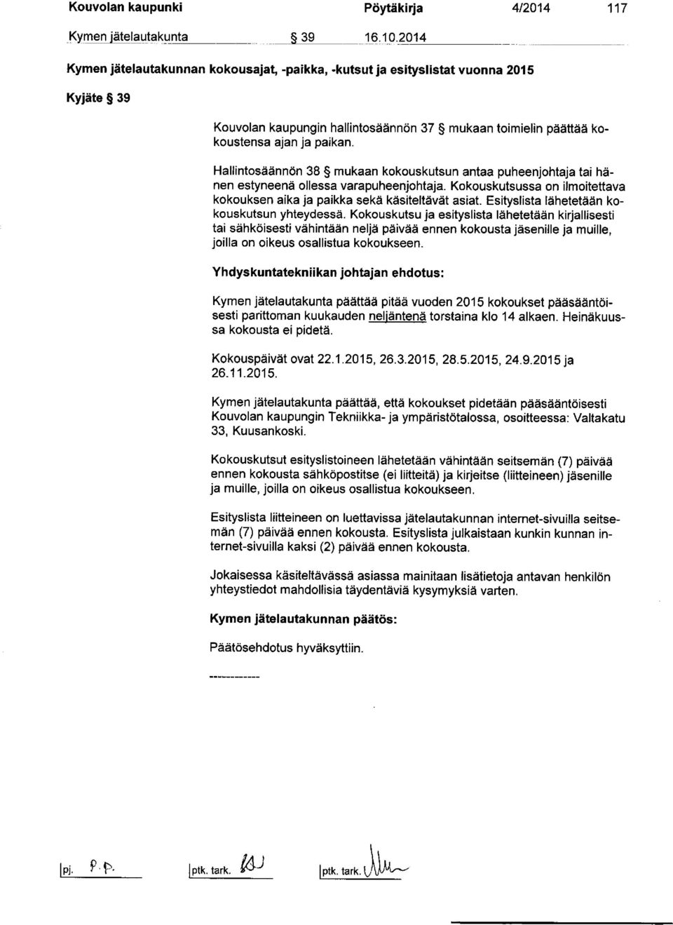 Hallintosäännön 38 mukaan kokouskutsun antaa puheenjohtaja tai hänen estyneenä ollessa varapuheenjohtaja. Kokouskutsussa on ilmoitettava kokouksen aika ja paikka sekä käsiteltävät asiat.