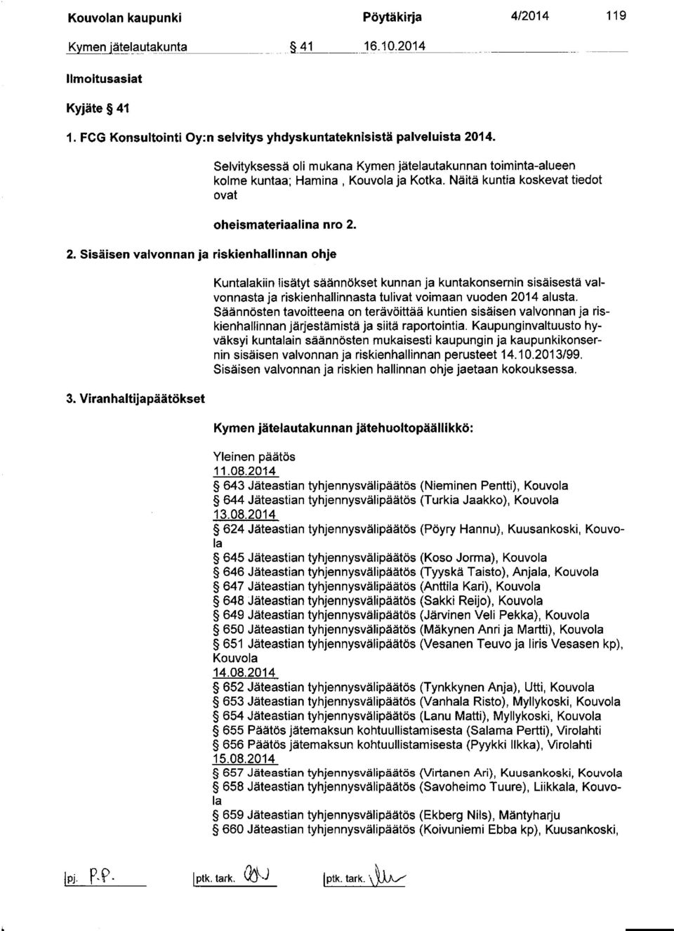 Viranhaltijapäätökset Kuntalakiin lisätyt säännökset kunnan ja kuntakonsernin sisäisestä valvonnasta ja riskienhallinnasta tulivat voimaan vuoden 2014 alusta.