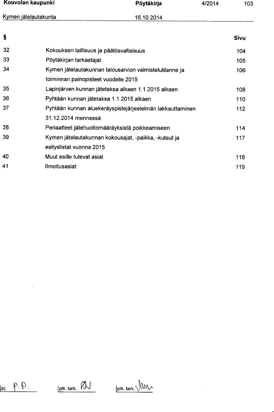 2014 Sivu 32 33 34 35 36 37 38 39 40 41 Kokouksen laillisuus ja päätösvaltaisuus Pöytäkirjan tarkastajat Kymen jätelautakunnan talousarvion valmistelutilanne ja