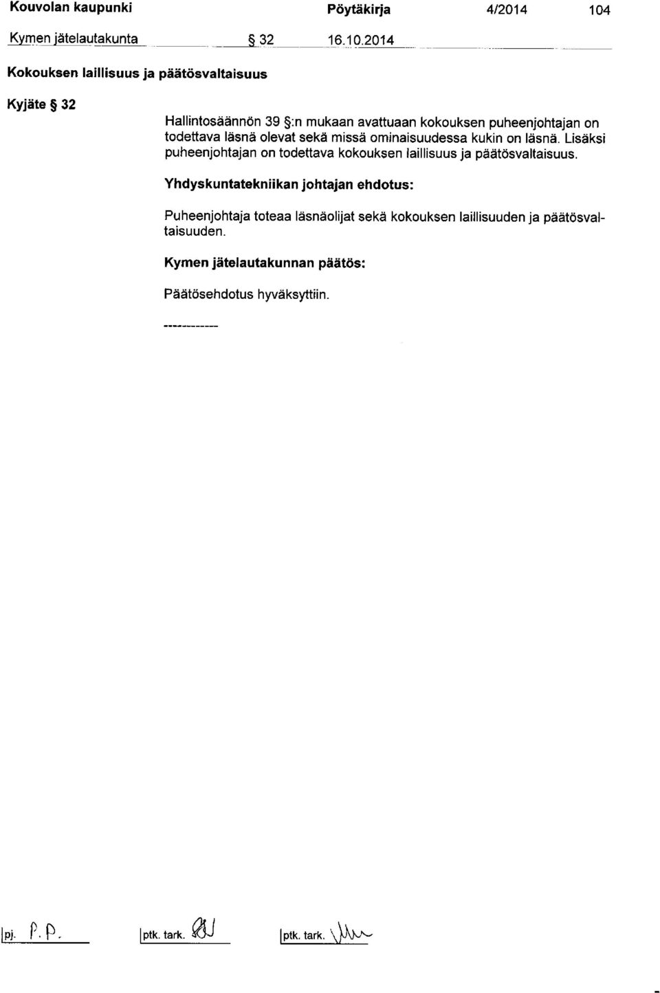 2014 Kokouksen laillisuus ja päätösvaltaisuus Kyjäte 32 Hallintosäännön 39 :n mukaan avattuaan kokouksen puheenjohtajan on todettava