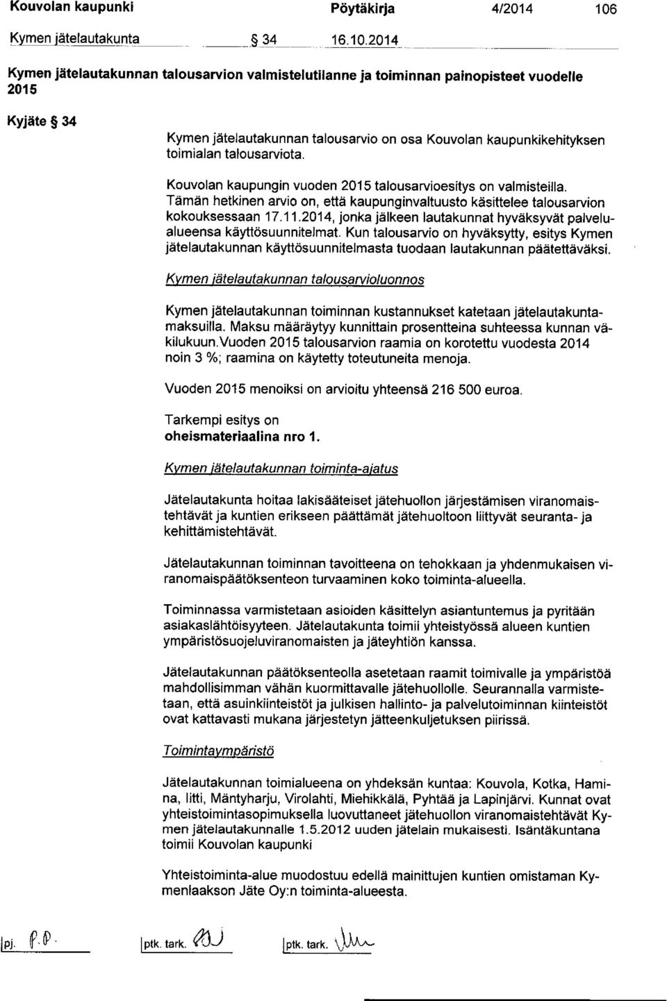 2014 Kymen jätelautakunnan talousarvion valmistelutilanne ja toiminnan painopisteet vuodelle 2015 Kyjäte 34 Kymen jätelautakunnan talousarvio on osa n kaupunkikehityksen toimialan talousarviota.